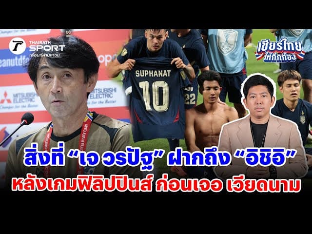 สิ่งที่ "เจ วรปัฐ" ฝากถึง "อิชิอิ" หลังเกมฟิลิปปินส์ ก่อนเจอ เวียดนาม #เชียร์ไทยให้กึกก้อง